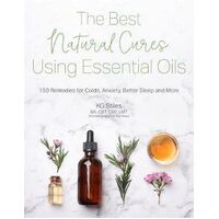 Best Natural Cures Using Essential Oils, The: 150 Remedies for Colds, Anxiety, Better Sleep and More