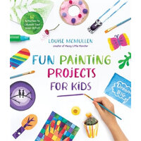 Fun Painting Projects for Kids: 60 Activities to Unleash Your Inner Artist