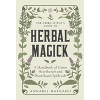 Green Witch's Guide to Herbal Magick, The: A Handbook of Green Hearthcraft and Plant-Based Spellcraft