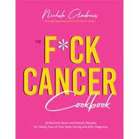 F*ck Cancer Cookbook, The: 60 Nutrient-Dense and Holistic Recipes for Taking Care of Your Body During and After Diagnosis