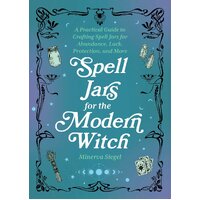 Spell Jars For The Modern Witch: A Practical Guide to Crafting Spell Jars for Abundance, Luck, Protection, and More