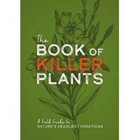 Book of Killer Plants, The: A Field Guide to Nature's Deadliest Creations