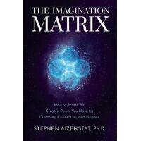 Imagination Matrix, The: How to Access the Greatest Power You Have for Creativity, Connection, and Purpose