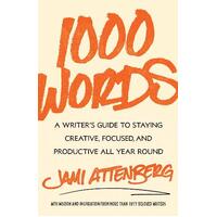 1000 Words: A Writer's Guide to Staying Creative, Focused, and Productive All Year Round