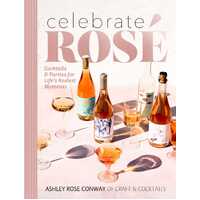 Celebrate Rose: Cocktails and Parties for Life's Rosiest Moments
