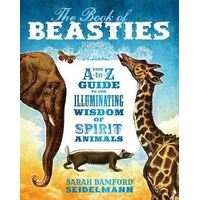 Book of Beasties, The: Your A-to-Z Guide to the Illuminating Wisdom of Spirit Animals