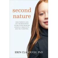 Second Nature: How Parents Can Use Neuroscience to Help Kids Develop Empathy, Creativity, and Self-Control