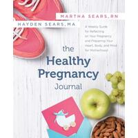 Healthy Pregnancy Journal, The: A Weekly Guide for Reflecting on Your Pregnancy and Preparing Your Heart, Body, and Mind for Motherhood