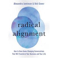 Radical Alignment: How to Have Game-Changing Conversations That Will Transform Your Business and Your Life