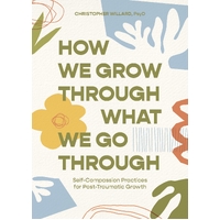How We Grow Through What We Go Through: Self-Compassion Practices for Post-Traumatic Growth