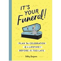 It's Your Funeral: Plan the Celebration of a Lifetime Before It's Too Late
