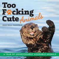 2023 Too F*cking Cute Animals Wall Calendar: A Year of Unnecessarily Adorable Animals