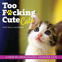 2023 Too F*cking Cute Cats Wall Calendar: A Year of Unnecessarily Adorable Cats