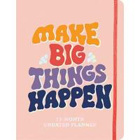 Make Big Things Happen Large Undated Monthly Planner: A Deluxe 17-Month Organizer for Planning Your Dreams and Reaching Your Goals