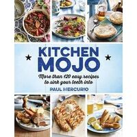 Kitchen Mojo: 120 + easy recipes to sink your teeth into