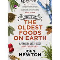 Cooking with the Oldest Foods on Earth: Australian Native Foods Recipes and Sources Updated Edition