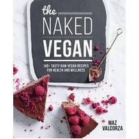 Naked Vegan, The: 140+ tasty raw vegan recipes for health and wellness