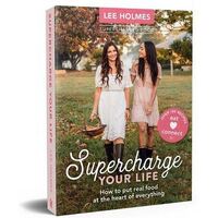 Supercharge Your Life: How to put real food at the heart of everything
