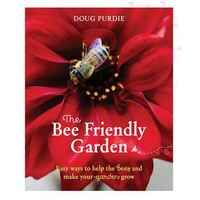 Bee Friendly Garden, The: Easy ways to help the bees and make your garden grow