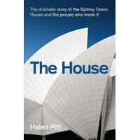 House, The: The dramatic story of the Sydney Opera House and the people who made it