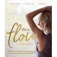 Life In Flow: Inspiration, sequences and poses to bring yoga into your everyday life