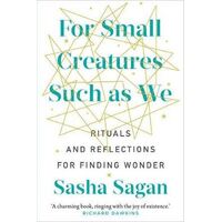 For Small Creatures Such As We: Rituals and reflections for finding wonder