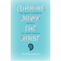 Turning Down The Noise: The quiet power of silence in a busy world