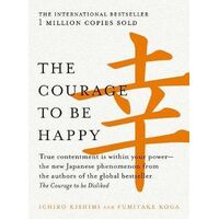 Courage to be Happy, The: True contentment is within your power-the new Japanese phenomenon