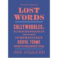 Little Book of Lost Words, The: Collywobbles, ultracrepidarian and other surprisingly useful terms worth resurrecting