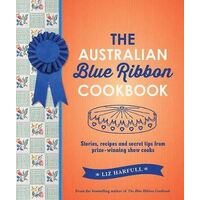 Australian Blue Ribbon Cookbook, The: Stories, recipes and secret tips from prize-winning show cooks