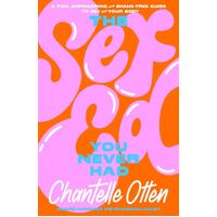The Sex Ed You Never Had: A fun, empowering and shame-free guide to sex and your body