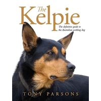 Kelpie, The: The Definitive Guide to the Australian Working Dog