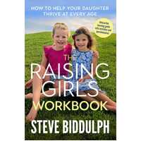 Raising Girls Workbook, The: How to help your daughter thrive at every age