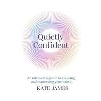 Quietly Confident: An introvert's guide to knowing and expressing your worth