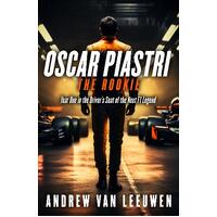 Oscar Piastri: The Rookie: In the Driver's Seat with the Next F1 Legend