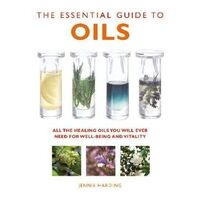Essential Guide to Oils, The: All the Oils You Will Ever Need for Health, Vitality and Well-being