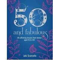 50 & Fabulous: Life Affirming Lessons from Women aged 45-102