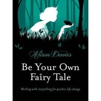 Be Your Own Fairy Tale: Working with Storytelling for Positive Life Change