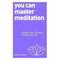You Can Master Meditation: Change Your Mind, Change Your Life