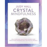 Crystal Mindfulness: Still Your Mind, Calm Your Thoughts and Focus Your Awareness with the Help of Crystals