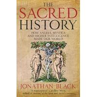 Sacred History, The: How Angels, Mystics and Higher Intelligence Made Our World