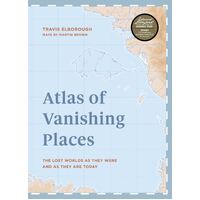 Atlas of Vanishing Places: The lost worlds as they were and as they are today  WINNER Illustrated Book of the Year 
