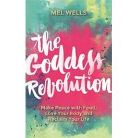 Goddess Revolution, The: Make Peace with Food, Love Your Body and Reclaim Your Life