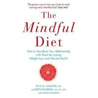 Mindful Diet, The: How to Transform Your Relationship to Food for Lasting Weight Loss and Vibrant Health