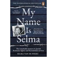 My Name Is Selma: The remarkable memoir of a Jewish Resistance fighter and Ravensbruck survivor