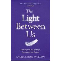 Light Between Us, The: Lessons from Heaven That Teach Us to Live Better in the Here and Now