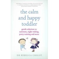 Calm and Happy Toddler, The: Gentle Solutions to Tantrums, Night Waking, Potty Training and More