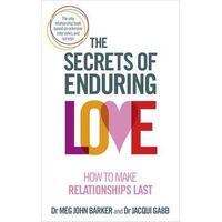 Secrets of Enduring Love, The: How to make relationships last