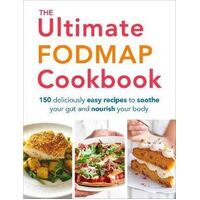 Ultimate FODMAP Cookbook, The: 150 deliciously easy recipes to soothe your gut and nourish your body