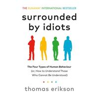 Surrounded by Idiots: The Four Types of Human Behaviour (or, How to Understand Those Who Cannot Be Understood)